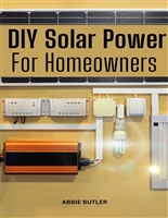 DIY Solar Power For Homeowners : A Comprehensive Guide To Build, Install Your Solar Grid For Home | Introduction To Off-Grid, Grid-Tied Solar Power System For Absolute Beginners