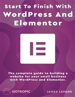 Start To Finish With WordPress & Elementor: The complete guide to building a website for your small business with WordPress and Elementor