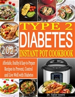 Type 2 Diabetes Instant Pot Cookbook 2023: Affordable, Healthy & Easy-to-Prepare Recipes to Prevent, Control and Live Well with Diabetes