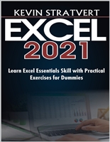 EXCEL 2021: Learn Excel Essentials Skill with Practical Exercises for Dummies