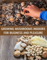 Growing Mushrooms Indoors for Business and Pleasure