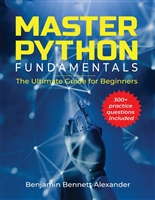 Master Python Fundamentals: The Ultimate Guide for Beginners: The Best Python Book for Beginners, with 300+ Hands-on Practice Questions