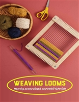 Weaving Looms: Weaving Looms Simple and Detail Tutorials: Weaving Looms Guidebook