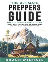 The Ultimate Preppers Guide for Off-Grid Survival: Simple Hacks That Will Help You Become More Self-Reliant and Keep Your Family Safe