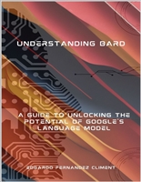 Understanding Bard: A Guide to Unlocking the Potential of Google's Language Model