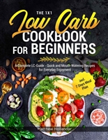 The 1x1 Low Carb Cookbook for Beginners: A Complete LC-Guide - Quick and Mouth-Watering Recipes for Everyday Enjoyment incl. 7 Days Meal Plan