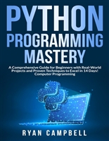 Python Programming Mastery: A Comprehensive Guide for Beginners with Real-World Projects and Proven Techniques to Excel in 14 Days! Computer Programming