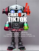ChatGPT 4 TikTok: Algorithm Hacks with Artificial intelligence (Growing your following, building your brand and making money online with the power of Open Ai)