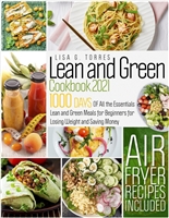Lean and Green cookbook 2021: 1000days Of All the Essentials Lean and Green Meals for Beginners for Losing Weight and Saving Money | Air Fryer Recipes Included