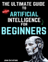 The Ultimate Guide to Artificial Intelligence for Beginners