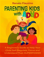 Parenting Kids With ADHD: A Beginner’s Guide to Help your Child Self-regulate, Focus, and Understand their SuperPower.