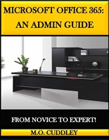 Microsoft Office 365: An Admin Guide: From Novice to Expert!