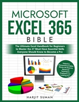 Microsoft Excel 365 Bible: The Ultimate Excel Handbook for Beginners to Master the 27 Must Have Essential Skills Everyone Should Know to Become a Pro