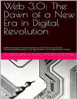 Web 3.0: The Dawn of a New Era in Digital Revolution: Understanding the Next Generation of the Internet and Data Ownership/Sovereignty in the Age of Web 3: A Comprehensive Guide