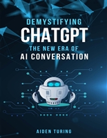 Demystifying ChatGPT: The New Era of AI Conversation