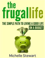 The Frugal Life: The Simple Path to Living a Good Life on a Budget