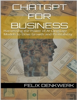 ChatGPT for Business: Harnessing the Power of AI Language Models to Drive Growth and Profitability