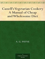 Cassell's Vegetarian Cookery A Manual of Cheap and Wholesome Diet