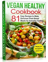 Vegan Healthy Cookbook: 81 Easy Recipes to Make Delicious Plant-Based Meals for Everyday Cooking