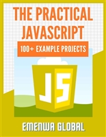 The Practical JavaScript: 100+ Practical JavaScript Programming Practices And Projects