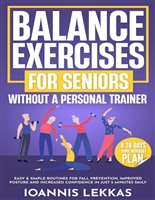 Balance Exercises For Seniors Without A Personal Trainer: Easy & Simple Routines For Fall Prevention, Improved Posture And Increased Confidence In Just 5 Minutes Daily