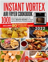 Instant Vortex Air Fryer Cookbook 2022: 1001 Delicious, Fast and Easy to Make Healthy Recipes in Your Air Fryer Oven for Beginners - Includes 80 Super Fast 