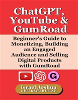 ChatGPT, YouTube & GumRoad: Beginner's Guide to Monetizing, Building an Engaged Audience and Selling Digital Products with GumRoad (AI Writing Multiple Tools Book 17)