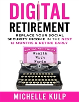 Digital Retirement: Replace Your Social Security Income In The Next 12 Months & Retire Early (Wealth With Words)