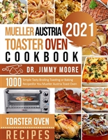 Mueller Austria Toaster Oven Cookbook 2021: 500 Simple Tasty Broiling Toasting or Baking Recipes for You Mueller Austria Toast Oven