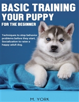Basic Training Your Puppy for the Beginner: Techniques to stop behavior problems before they start. Socialization to raise a happy adult dog.