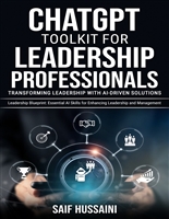 ChatGPT Toolkit for Leadership Professionals: Transforming Leadership with AI-Driven Solutions: Leadership Blueprint: Essential AI Skills for Enhancing Leadership and Management