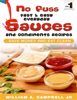 No Fuss Fast and Easy EveryDay Sauces and Condiments Recipes: Save Money and Eat Clean