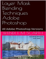 Layer Mask Blending Techniques Adobe Photoshop: All Adobe Photoshop Versions (Adobe Photoshop Made Easy Book 344)