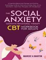 The Social Anxiety Cognitive Behavioral Therapy Workbook for Adults: A Cognitive Behavioral Therapy and Positive Psychology Guide to Overcome Anxiety, ... Worry, And Panic—Calm Your Thoughts with Mi