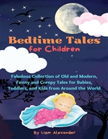 Bedtime Tales for Children: Fabulous Collection of Old and Modern, Funny and Creepy Tales for Babies, Toddlers, and Kids from Around the World