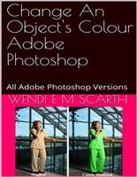 Change An Object's Colour Adobe Photoshop: All Adobe Photoshop Versions (Adobe Photoshop Made Easy Book 279)