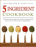 5 Ingredient Cookbook: Timesaving Recipes For Great-Tasting Food