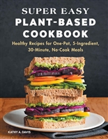 Super Easy Plant-Based Cookbook: Healthy Recipes for One-Pot, 5-Ingredient, 30-Minute, No-Cook Meals