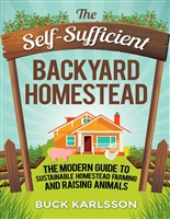 The Self-Sufficient Backyard Homestead: The Modern Guide to Sustainable Homestead Farming and Raising Animals
