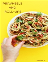 THE ULTIMATE PINWHEEL AND ROLL-UPS COOKBOOK: 100 SIMPLE AND QUICK PINWHEELS AND ROLL-UPS