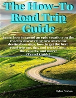 The How-To Road Trip Guide (Travel Guide): Learn how to spend an epic vacation on the road by discovering new awesome destination sites, tips and tricks from the experts, and more!