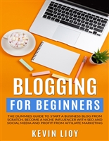 Blogging for Beginners: The dummies guide to start a Business Blog from scratch, become a Niche Influencer with SEO and Social Media and profit from Affiliate Marketing (WordPress Book 2)