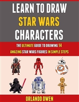 Learn To Draw Star Wars Characters: The Ultimate Guide To Drawing 14 Amazing Star Wars Figures In Simple Steps.