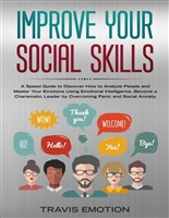 Improve Your Social Skills: A Speed Guide to Discover How to Analyze People and Master Your Emotions Using Emotional Intelligence. Become a Charismatic Leader by Overcoming Panic and Social Anxiety