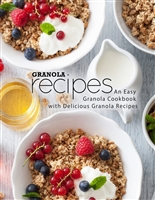 Granola Recipes: An Easy Granola Cookbook with Delicious Granola Recipes
