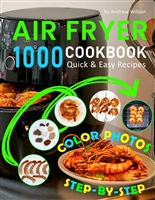Color Pictures Air Fryer Cookbook: 1000 Days Recipe Book for Beginners. Color Photos of Every Step.