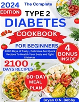 The Complete Type 2 Diabetes Cookbook For Beginners : 2100 Days of Easy , Delicious, Low-sugar & Low-carb Recipes for Newly Diagnosed with 60-Day Meal Plan