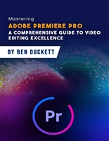 Mastering Adobe Premiere Pro: a Comprehensive guide to Video Editing Excellence