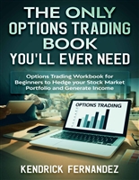 The Only Options Trading Book You Will Ever Need: Options Trading Workbook for Beginners to Hedge Your Stock Market Portfolio and Generate Income