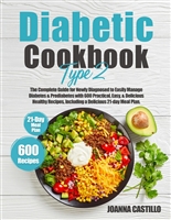 Diabetic Cookbook Type 2: The Complete Guide for Newly Diagnosed to Easily Manage Diabetes & Prediabetes with 600 Practical, Easy, & Delicious Healthy Recipes, Including a Delicious 21-day Meal Plan